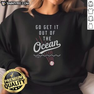 Cozy Nice Go Get It Out Of The Ocean sweatshirt displayed on a beach, perfect for ocean lovers and casual wear.