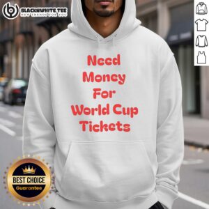 Original Need Money For World Cup Tickets Hoodie in vibrant colors, perfect for soccer fans seeking stylish game day apparel.