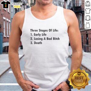 Nice Three Stages Of Life Early Life Losing A Bad Bitch Death T-Shirt - Image 4