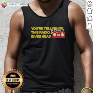 Alt Text: Nice You're Telling Me This Radio Gives Head tank top featuring a fun graphic design for music lovers.