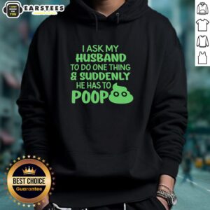 Funny hoodie featuring 'I Ask My Husband To Do One Thing, Suddenly He Has To Poop' humor design.