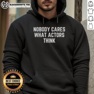 Top Nobody Cares What Actors Think Hoodie in black with bold white text, perfect for casual wear and expressing opinions.