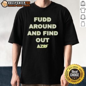 Original Az35 Fudd Around And Find Out T-Shirt featuring bold text design in a casual style for everyday wear.