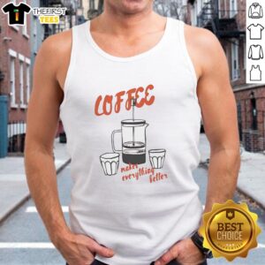Stylish tank top with 'Coffee Makes Everything Better' slogan, perfect for casual outings and coffee lovers.