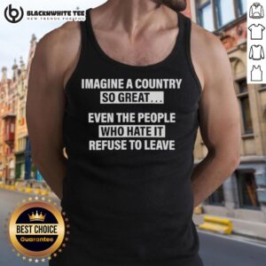 Alt Text: Good Imagine A Country So Great Even The People Who Hate It tank top design featuring bold, patriotic graphics.