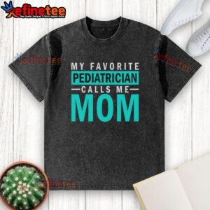 Hot 'My Favorite Pediatrician Calls Me Mom' washed t-shirt, perfect for proud moms celebrating their pediatricians.