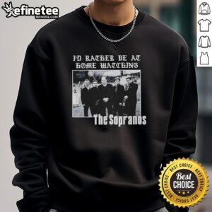 Alt Text: Cozy 'Pretty The Sopranos I'd Rather Be At Home Watching' sweatshirt, perfect for fans of the iconic TV series.