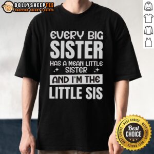 Alt Text: Funny Every Big Sister Has A Mean Little Sister And I'm The Little Sis T-Shirt design featuring playful typography.