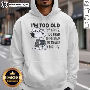 Snoopy hoodie featuring the phrase 'Good, I'm too old for games, too tired to pretend, and too wise for lies'.