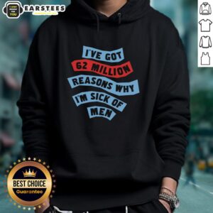 Alt Text: Good I've Got 62 Million Reasons Why I'm Sick of Men hoodie design featuring bold text and casual style.