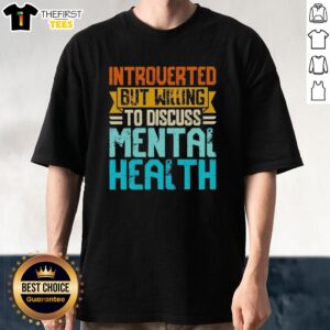 Top Introverted But Willing To Discuss Mental Health T-Shirt featuring a stylish design promoting mental health awareness.