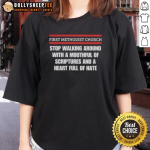 Awesome First Methodist Church ladies tee features 'Walking Around With A Mouthful Of Scriptures And A Heart Full Of Hate' design.