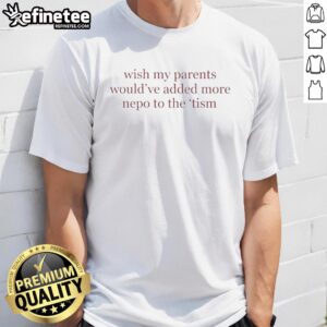 Alt Text: Pretty Wish My Parents Would Have Added More Nepo To The 'Tism Letter T-Shirt' featuring a stylish graphic design.