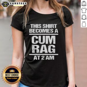Funny ladies tee featuring 'This Shirt Becomes A Cum Rag At 2 AM' design, perfect for humorous casual wear.