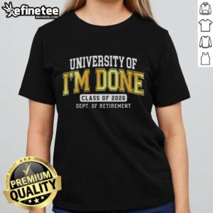 Alt Text: Hot University of Im Done Class of 2026 Dept of Retirement Ladies Tee showcasing a stylish graduation t-shirt design.