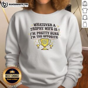 Funny sweatshirt saying 'I'm Pretty Sure I'm the Opposite of a Trophy Wife' perfect for casual wear and humor lovers.