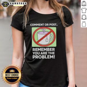 Good Comment or Post Remember You Are The Problem Ladies Tee in vibrant colors, perfect for casual wear and self-expression.