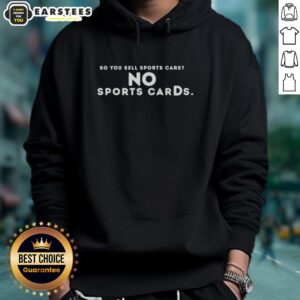 Nice hoodie featuring 'So You Sell Sports Cars, Not Sports Cards' design, perfect for car enthusiasts and sports fans.