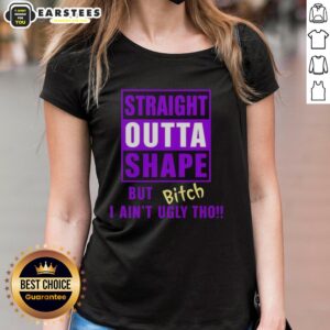Funny Straight Outta Shape but Bitch I Ain't Ugly Tho humor ladies tee design featuring playful typography.