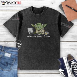 Alt Text: Funny Joda Always Tired, I Am Washed T-Shirt design featuring a humorous graphic for casual wear enthusiasts.