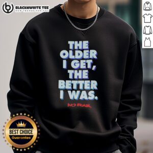 Official 'The Older I Get, The Better I Was' No Fear sweatshirt featuring bold text design in a stylish, casual fit.
