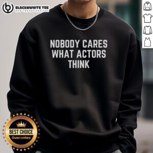 Trendy 'Nobody Cares What Actors Think' sweatshirt in casual style, perfect for fans of humorous fashion statements.