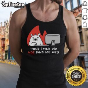 Premium Your Email Did Not Find Me Well Bear T-Shirt - Image 4