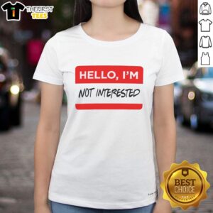 Premium Hello I'm Not Interested Ladies Tee in stylish design, perfect for casual wear and expressing personality.