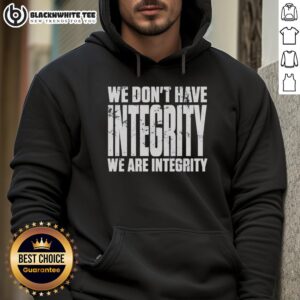 Nice We Don't Have Integrity Hoodie featuring bold text design, perfect for making a statement in casual wear.
