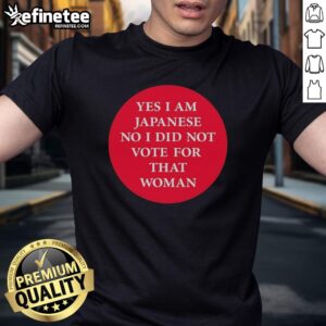 Premium Yes I Am Japanese No I Did Not Vote For That Woman T-Shirt, featuring bold text design for political expression.