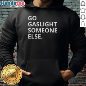 Premium Go Gaslight Someone Else Funny Sarcastic Hoodie with bold text design, perfect for humor lovers.