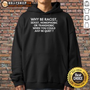 Funny hoodie design with slogan: 'Why be racist, sexist, homophobic, or transphobic when you could just be quiet?'