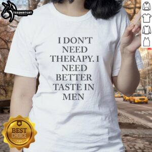 Funny ladies tee with text: 'Nice, I don't need therapy, I need better taste in men' for women who love humor.