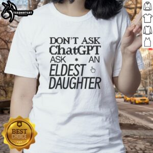 Nice Don't Ask Chat GPT, Ask an Eldest Daughter Ladies Tee showcasing a trendy design for eldest daughters.