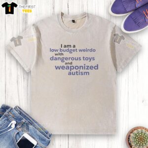 Alt Text: Premium I Am A Low Budget Weirdo With Dangerous Toys and Weaponized Autism washed t-shirt in vibrant colors.