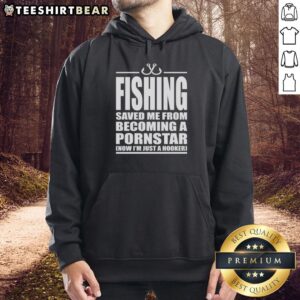 Premium Fishing hoodie with 'Saved Me From Becoming A Pornstar, Now I'm Just A Hooker' graphic design.