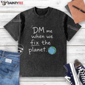 Good DM Me When We Fix The Planet washed t-shirt in eco-friendly fabric, promoting sustainability and positive messaging.