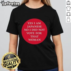 Premium Yes I Am Japanese No I Did Not Vote For That Woman Ladies Tee, stylish graphic shirt for women.