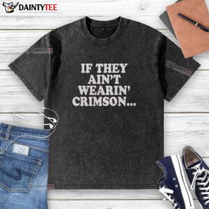 Funny If They Ain't Wearin' Crimson T-Shirt - Image 6