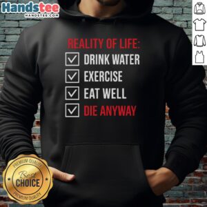 Official Reality of Life hoodie featuring the phrase 'Drink Water, Exercise, Eat Well, Die Anyway' in stylish design.