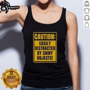 Top Caution: Easily Distracted by Shiny Objects tank top featuring a playful design for fun-loving apparel enthusiasts.
