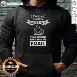 Coffee shape hoodie with text 'Good I Survived Another Meeting That Should Have Been An Email' perfect for casual wear.