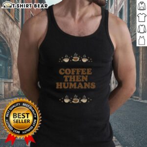 Trendy tank top featuring 'Top Coffee First, Humans Later' graphic, perfect for coffee lovers and casual wear.