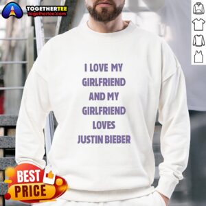 Awesome 'I Love My Girlfriend And My Girlfriend Loves Justin Bieber' sweatshirt showcasing a stylish design for fans.