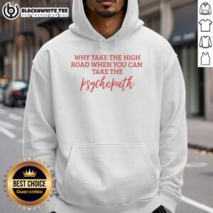 Awesome 'Why Take The High Road When You Can Take The Psychopath' hoodie in black, showcasing a bold, humorous design.