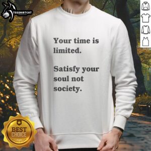 Funny sweatshirt with 'Your Time Is Limited, Satisfy Your Soul Not Society' slogan, perfect for expressing individuality.
