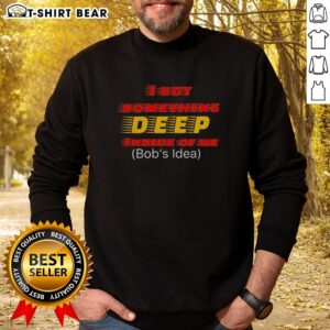 Cozy 'Top I Got Something Deep Inside Of Me' sweatshirt featuring bold text design, perfect for casual wear.