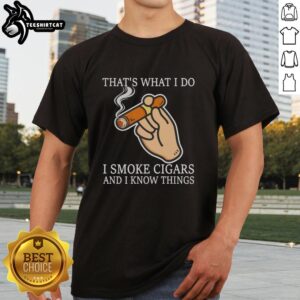 Nice That'S What I Do I Smoke Cigars And I Know Things T-Shirt design featuring a stylish graphic and bold text.