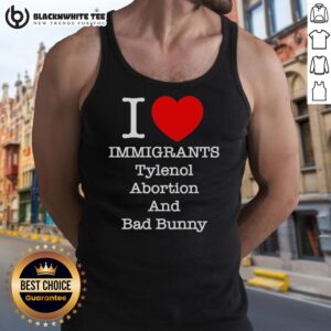 Good I Love Immigrants tank top featuring Tylenol, abortion, and Bad Bunny designs, perfect for expressing bold opinions.