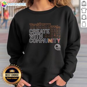 Good American Legacy Theatre Create With Community sweatshirt showcasing vibrant design and community spirit.